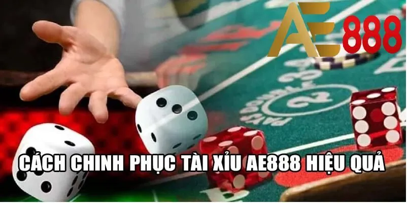 Cách chinh phục Tài xỉu AE888 hiệu quả